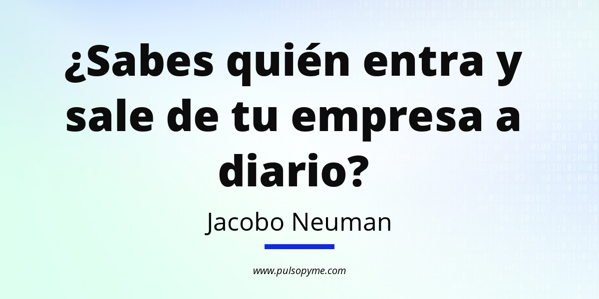 ¿Sabes quién entra y sale de tu empresa a diario? - PULSO PYME