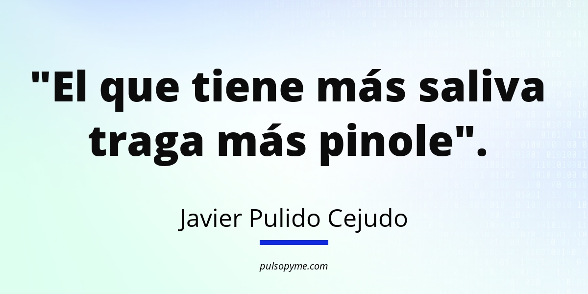 "El que tiene más saliva traga más pinole". - PULSO PYME